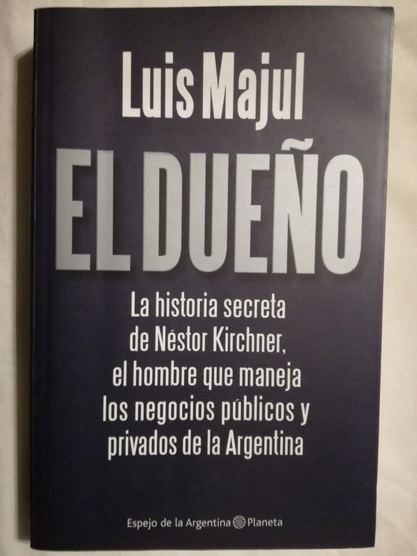 El Dueño La Historia Secreta De Kirchner Majul, Luis