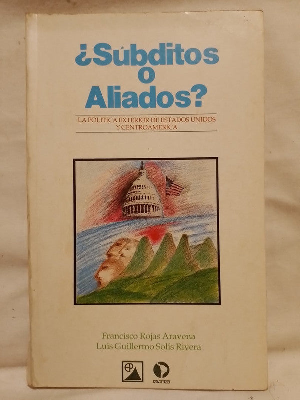 ¿Súbditos o Aliados? La política exterior de Estados Unidos y Centroamérica / Rojas Aravena & Solís Rivera