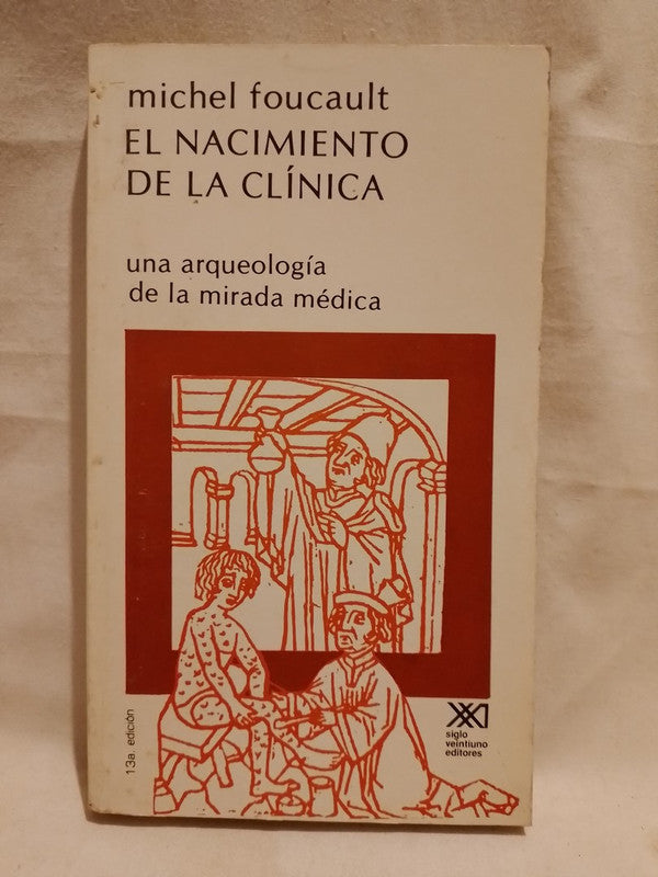 El nacimiento de la clínica Una arqueología de la mirada médica / Foucault, Michel