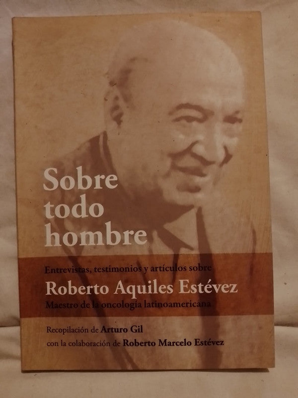 Sobre todo hombre Entrevistas, testimonios sobre Roberto Aquiles Estévez / Gil, Arturo (compilador)
