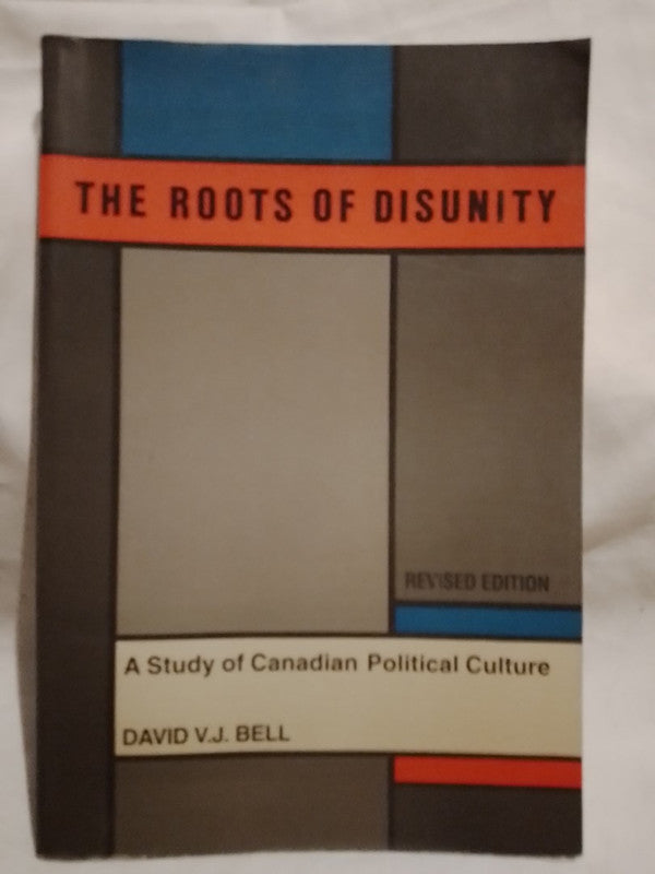 The Roots of Disunity A Study of Canadian Political Culture / Bell, David V.J.