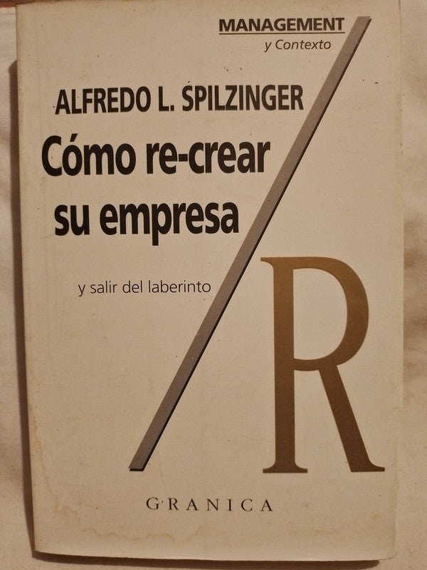Cómo re-crear su empresa y salir del laberinto / Spilzinger