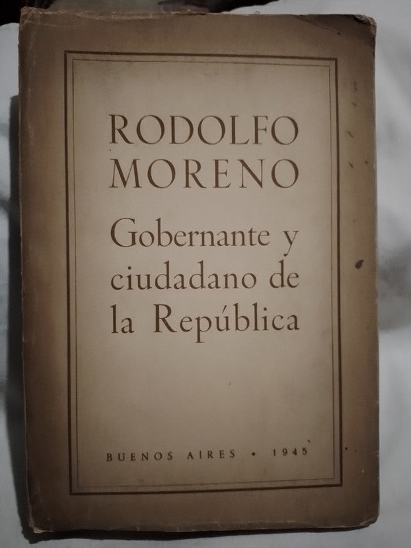 Rodolfo Moreno Gobernante y ciudadano de la República / Moreno, Rodolfo