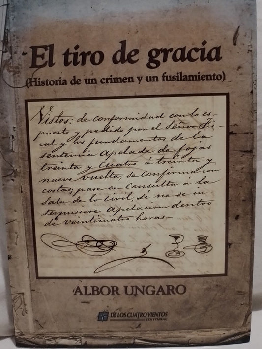 El tiro de gracia (historia de un crimen y un fusilamiento) / Ungaro, Albor