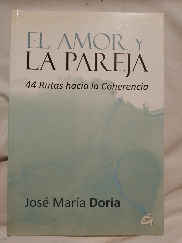 El amor y la pareja 44 rutas hacia la coherencia / Doria, José María