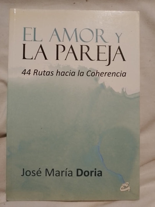El amor y la pareja 44 rutas hacia la coherencia / Doria, José María
