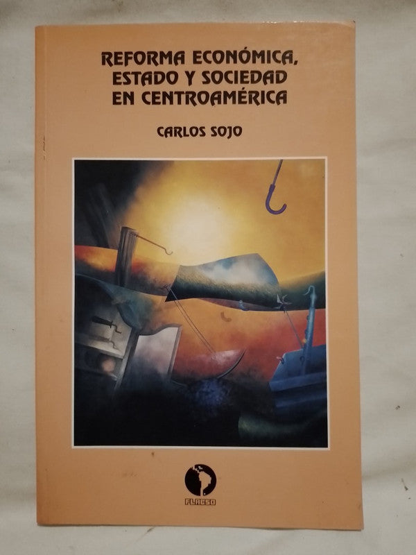 Reforma Económica Estado y Sociedad en Centroamérica / Sojo, Carlos