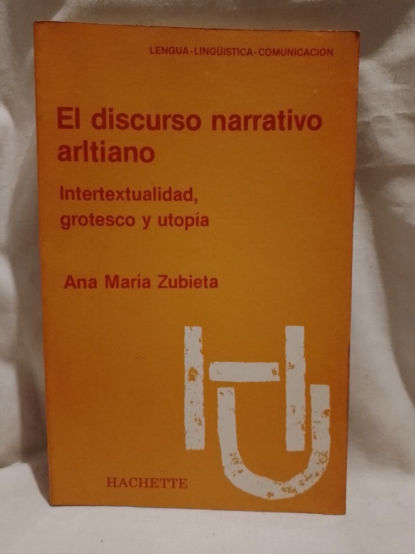El discurso narrativo artliano Intertextualidad, grotesco y utopía / Zubieta, Ana María
