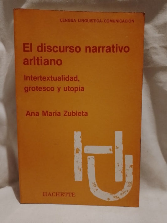 El discurso narrativo artliano Intertextualidad, grotesco y utopía / Zubieta, Ana María
