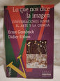 Lo que nos dice la imagen. Conversaciones sobre el arte y la ciencia / Gombrich & Eribon