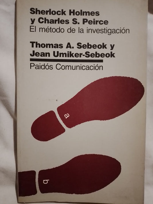 Sherlock Holmes y Charles Peirce El método de la investigación / Sebeok, Thomas y Jean Umiker-Sebeok