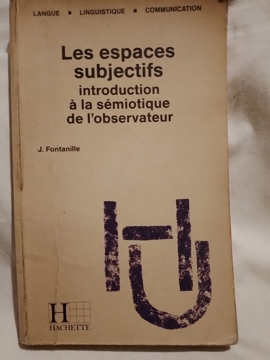 Les espaces subjectifs Introduction à la sémiotique de l'observateur / Fontanille, J.