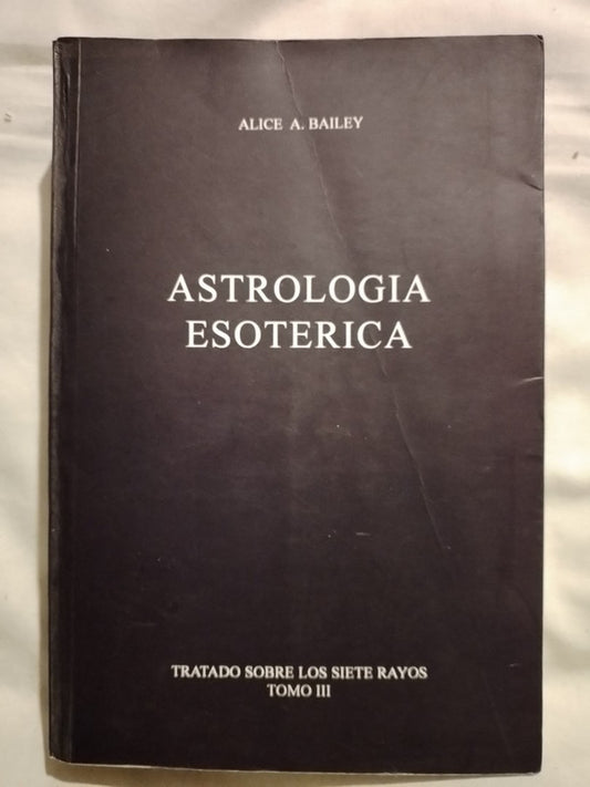 Astrología Esotérica  Tratado sobre los siete rayos Tomo III / Bailey, Alice
