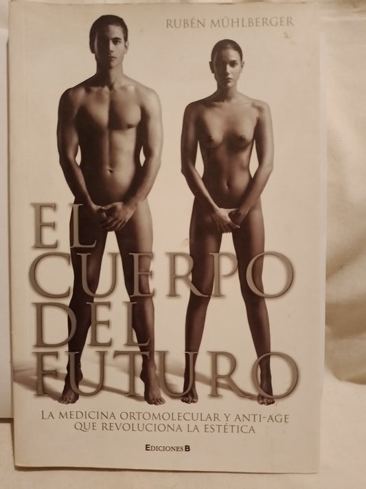 El cuerpo del futuro La medicina ortomolecular y anti-age - Rubén Mühlberger