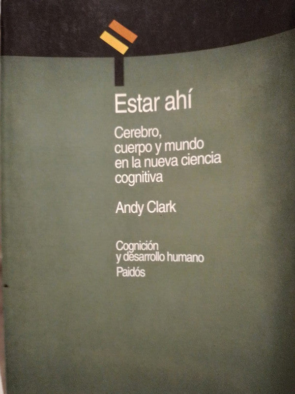 Estar ahí - Cerebro y mundo en la nueva ciencia cognitiva - Andy Clark