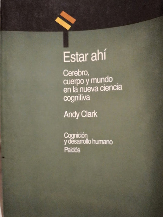 Estar ahí - Cerebro y mundo en la nueva ciencia cognitiva - Andy Clark