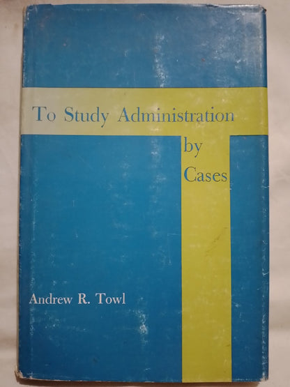 To Study Administration by Cases / Towl, Andrew R.