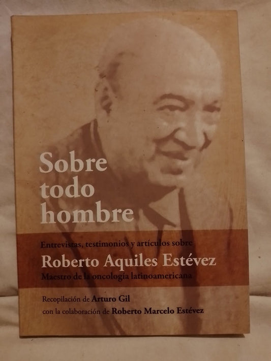 Sobre todo hombre Entrevistas, testimonios sobre Roberto Aquiles Estévez / Gil, Arturo (compilador)