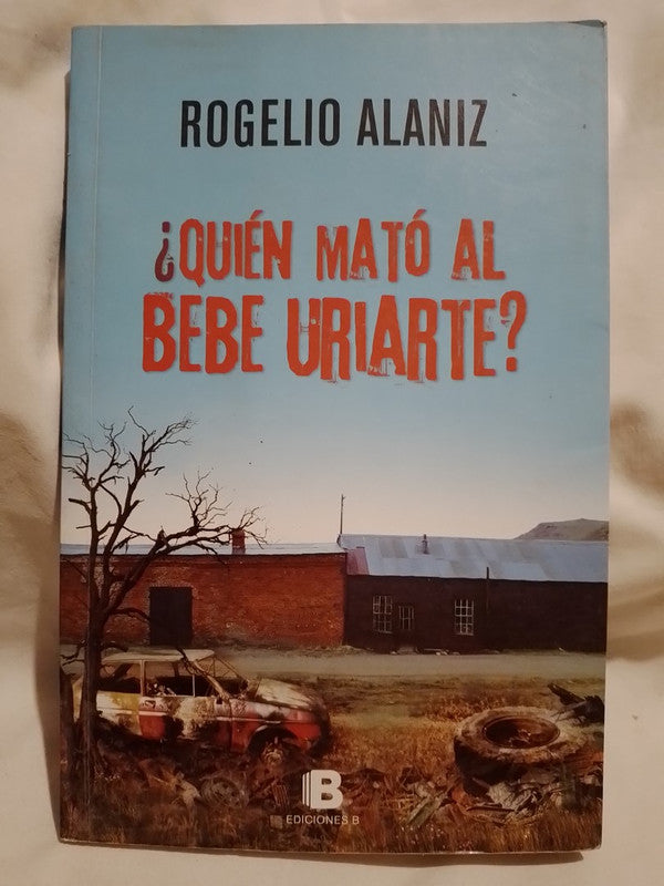 ¿Quién mató al Bebe Uriarte? / Alaniz, Rogelio