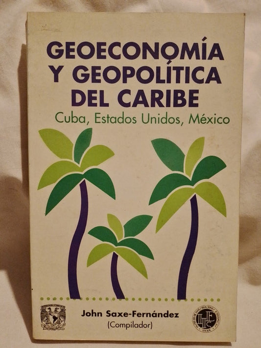 Geoeconomía y Geopolítica del Caribe, Cuba, Estados Unidos y México / Saxe-Fernández, John