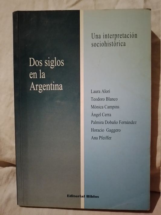 Dos siglos en la Argentina Una interpretación sociohistórica / Alori, Blanco, Campins, Cerra y otros