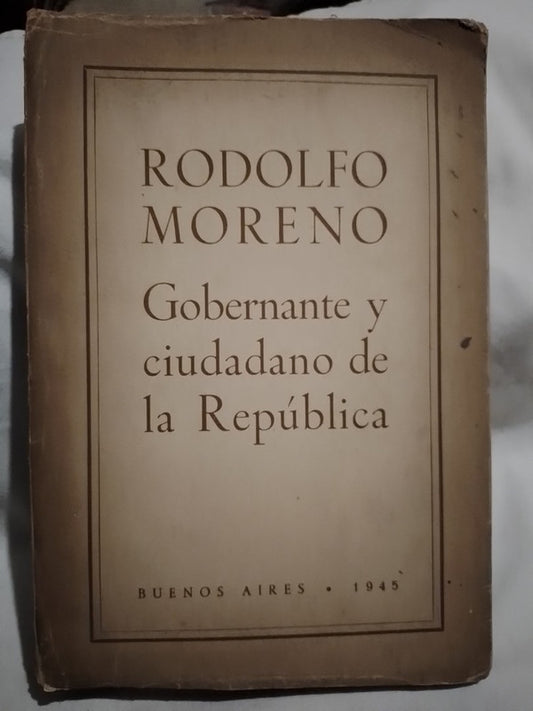 Rodolfo Moreno Gobernante y ciudadano de la República / Moreno, Rodolfo