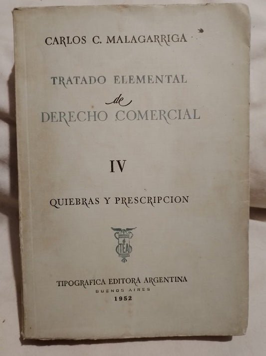 Tratado Elemental de Derecho Comercial IV Quiebras y Prescripción / Malagarriga, Carlos