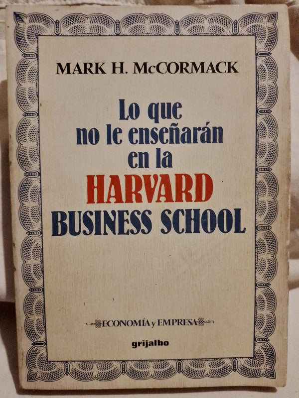 Lo que no le enseñaron en la Harvard Business School / McCormack, Mark