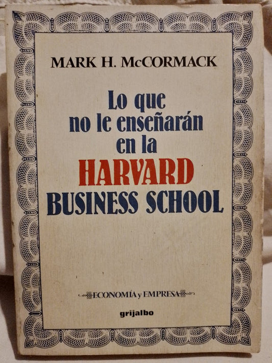 Lo que no le enseñaron en la Harvard Business School / McCormack, Mark