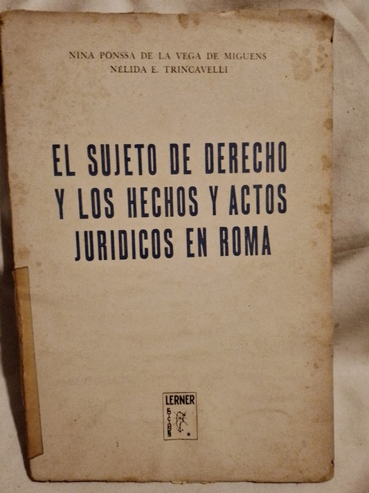 El sujeto de derecho y los hechos y actos jurídicos en Roma Ponssa de la Vega / Trincavelli