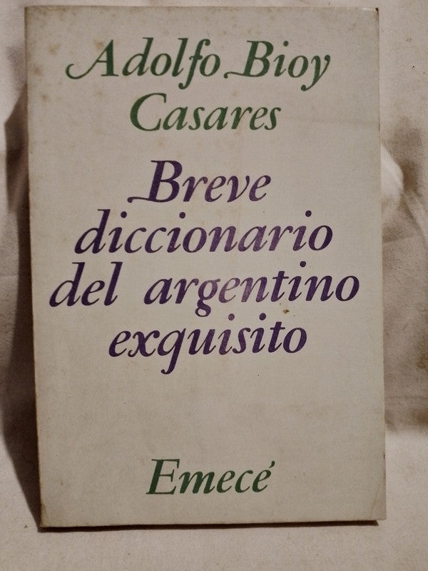 Breve diccionario del argentino exquisito Bioy Casares, Adolfo
