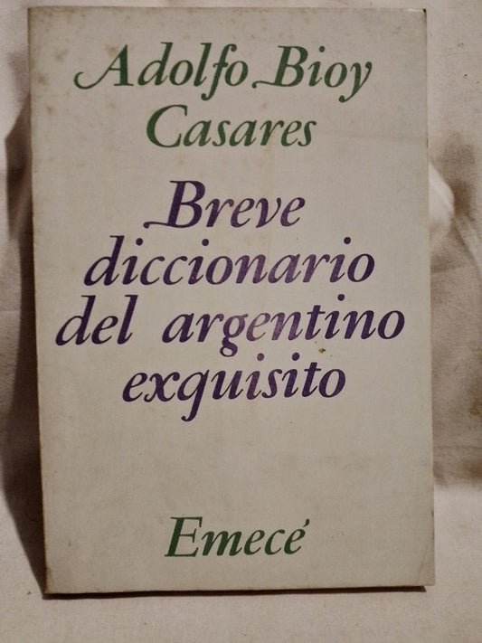 Breve diccionario del argentino exquisito Bioy Casares, Adolfo