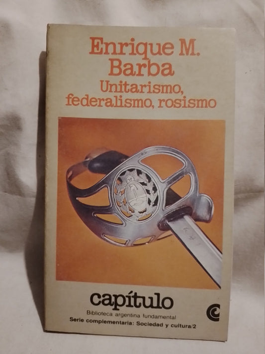 Unitarismo, federalismo, rosismo Barba, Enrique