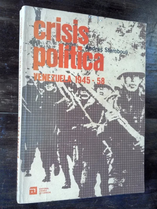 Crisis Política. Venezuela 1945-58 - Andrés Stambouli