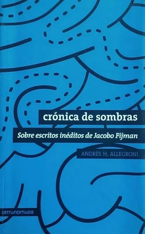 Crónica De Sombras Sobre Escritos De Jacobo Fijman Allegroni