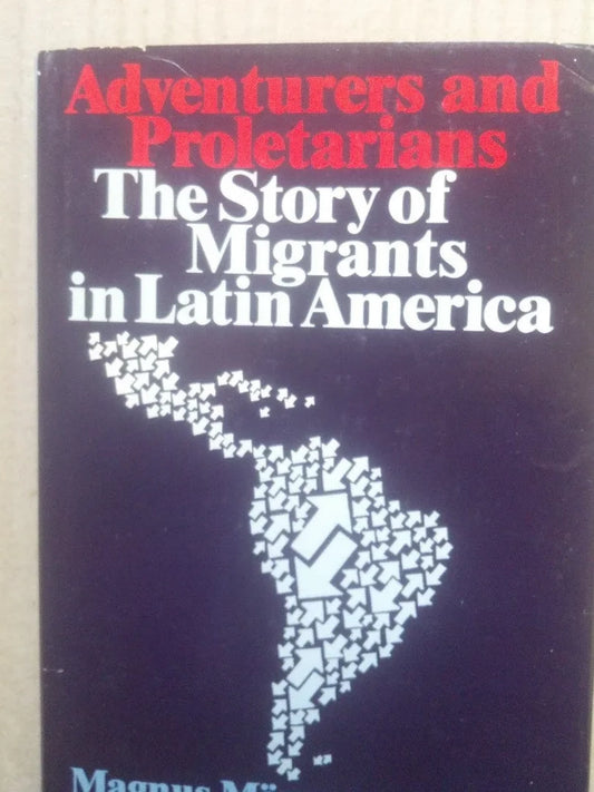 Adventurers And Proletarians. The Story of Migrants in Latin America / Mörner