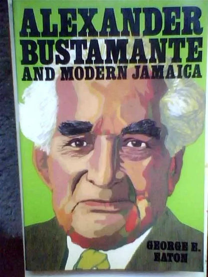 Alexander Bustamante And Modern Jamaica - George E. Eaton
