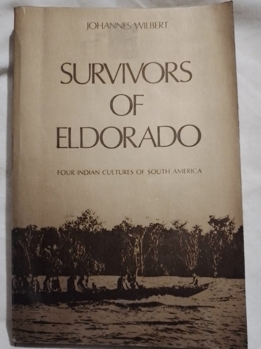 Survivors of Eldorado Four Indian Cultures of South America / Wilbert, Johannes