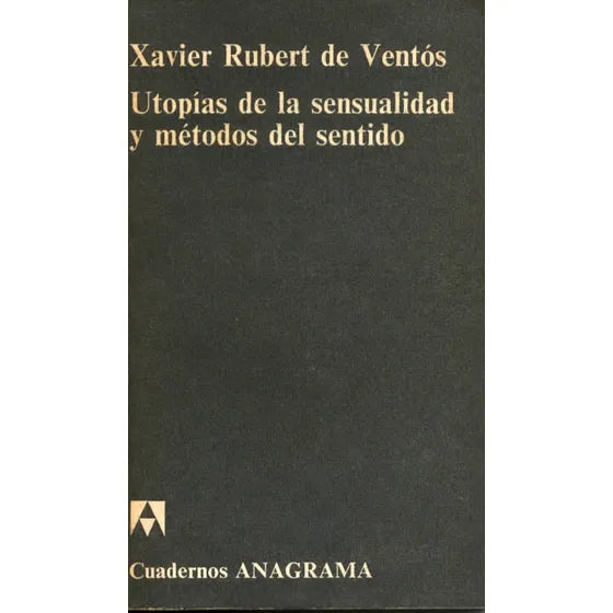 Utopías de la sensualidad y métodos del sentido / de Ventós, Xavier Rubert