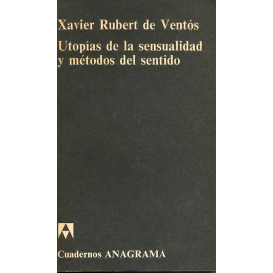 Utopías de la sensualidad y métodos del sentido / de Ventós, Xavier Rubert